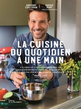 La cuisine du quotidien à une main : un chef et une ergothérapeute vous proposent près de 50 recettes et des pas à pas pour une cuisine adaptée à tous - Grégory Cuilleron