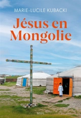 Jésus en Mongolie - Marie-Lucile Kubacki