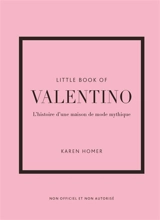 Little book of Valentino : l'histoire d'une maison de mode mythique : non officiel et non autorisé - Karen Homer