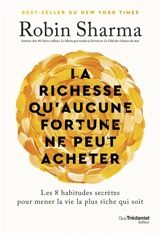 La richesse qu'aucune fortune ne peut acheter : les 8 habitudes secrètes pour mener la vie la plus riche qui soit - Robin Shilp Sharma