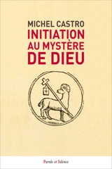 Initiation au mystère de Dieu - Michel Castro