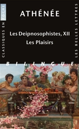 Les Deipnosophistes. Vol. 12. Les plaisirs - Athénée