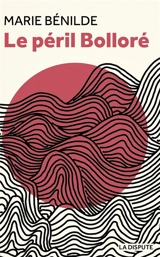Le péril Bolloré - Marie Bénilde