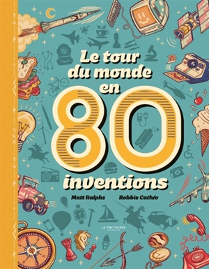 Le tour du monde en 80 inventions - Matt Ralphs