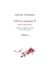 L'oeuvre poétique. Vol. 2. Tout le soleil durant - Dylan Thomas