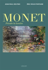 Monet : peindre la lumière - Jean-Paul Delfino