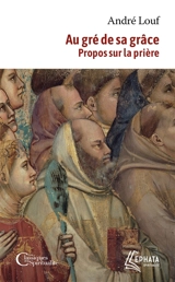 Au gré de sa grâce : propos sur la prière - André Louf