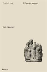 Les Helvètes à l'époque romaine - Caty Schucany