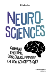 Neurosciences : cerveau, émotions, conscience, mémoire... : en 200 concepts-clés - Rita Carter