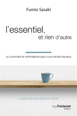 L'essentiel, et rien d'autre ou Comment le minimalisme peut vous rendre heureux - Fumio Sasaki
