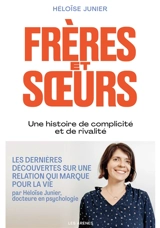Frères et soeurs : une histoire de complicité et de rivalité - Héloïse Junier