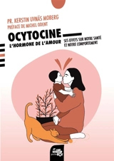 Ocytocine : l'hormone de l'amour : ses effets sur notre santé et notre comportement - Kerstin Uvnäs Moberg