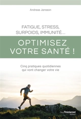 Fatigue, stress, surpoids, immunité... : optimisez votre santé ! : cinq pratiques quotidiennes qui vont changer votre vie - Andreas C. Jansson