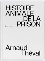 Histoire animale de la prison - Arnaud Théval