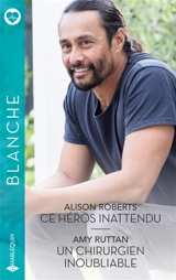 Ce héros inattendu. Un chirurgien inoubliable - Alison Roberts