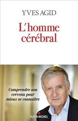 L'homme cérébral : comprendre son cerveau pour mieux se connaître - Yves Agid