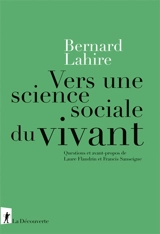 Vers une science sociale du vivant. Propriétés du vyvant, propriétés de l'espèce, conséquences sociales et variations culturelles - Bernard Lahire