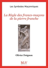 La règle des francs-maçons de la pierre franche - Olivier Doignon