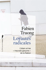 Loyautés radicales : l'islam et les mauvais garçons de la nation - Fabien Truong