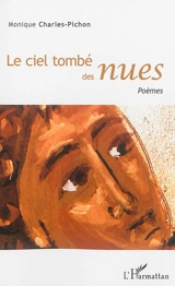 Le ciel tombé des nues : poèmes - Monique Charles