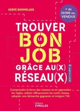 Trouver le bon job grâce au(x) réseau(x) : comprendre la force des réseaux et en apprendre les règles, utiliser efficacement les outils réseau, adopter une démarche gagnante et intégrer l'IA - Hervé Bommelaer