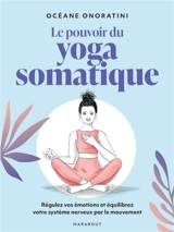 Le pouvoir du yoga somatique : régulez vos émotions et équilibrez votre système nerveux par le mouvement - Océane Onoratini