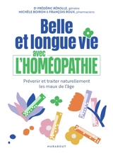 Belle et longue vie avec l'homéopathie : prévenir et traiter naturellement les maux de l'âge - Frédéric Rérolle