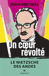 Un coeur révolté : stèles comminatoires d'un philosophe bogotanais - Nicolas Gomez Davila