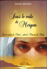 Sous le voile de Meryem : La vie secrète de Marie... selon la Mémoire du Temps - Daniel Meurois