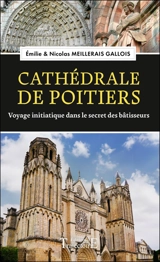 Cathédrale de Poitiers : voyage initiatique dans le secret des bâtisseurs - Emilie Meillerais Gallois