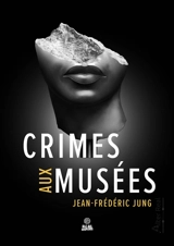 Crimes aux musées - Jean-Frédéric Jung