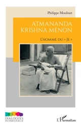 Atmananda Krishna Menon : l'homme du je - Philippe Moulinet