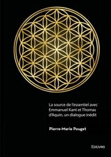 La source de l'essentiel avec Emmanuel Kant et Thomas d'Aquin, un dialogue inédit - Pierre-Marie Pouget