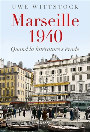 Marseille 1940 : quand la littérature s'évade - Uwe Wittstock