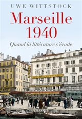 Marseille 1940 : quand la littérature s'évade - Uwe Wittstock
