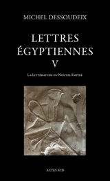 Lettres égyptiennes. Vol. 5. La littérature du Nouvel Empire - Michel Dessoudeix
