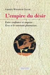 L'empire du désir : entre confiance et emprise : Eros et le tournant platonicien - Anne Gabrièle Wersinger