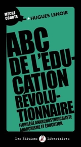 ABC de l'éducation révolutionnaire : florilège anarchosyndicaliste, anarchisme et éducation - Hugues Lenoir