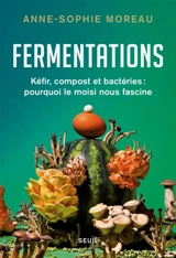 Fermentations : kéfir, compost et bactéries : pourquoi le moisi nous fascine - Anne-Sophie Moreau