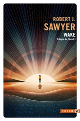 Trilogie de l'éveil. Vol. 1. Wake - Robert J. Sawyer