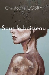 Sous le boisseau - Christophe Lobry