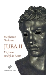 Juba II : l'Afrique au défi de Rome - Stéphanie Guédon