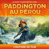 Paddington au Pérou : l'histoire du film : le grand voyage d'un petit ours - Rebecca Gerlings