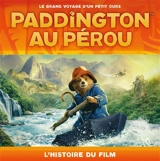 Paddington au Pérou : l'histoire du film : le grand voyage d'un petit ours - Rebecca Gerlings