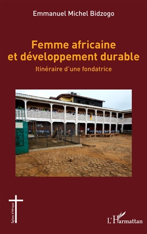 Femme africaine et développement durable : itinéraire d'une fondatrice - Emmanuel Michel Bidzogo