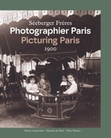 Photographier Paris : Séeberger Frères : 1900. Picturing Paris : Séeberger Frères : 1900