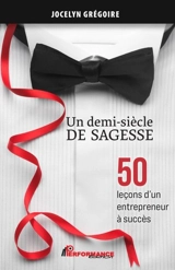 Un demi-siècle de sagesse : 50 leçons d'un entrepreneur à succès - Jocelyn Grégoire