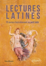 Lectures latines : 75 textes d'entraînement au petit latin - Pierre Miscevic