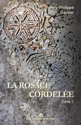 La rosace cordelée. Vol. 1 - Thierry Gautier