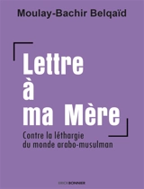 Lettre à ma Mère : contre la léthargie du monde arabo-musulman - Moulay-Bachir Belqaïd